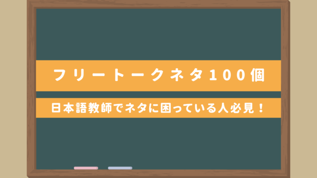 【フリートークネタ100個】フリーランス日本語教師でネタに困っている人必見！