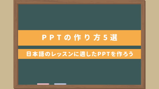 日本語教師おすすめのPPTの作り方5選｜実体験を元に一挙公開！字体は何がいいの？など