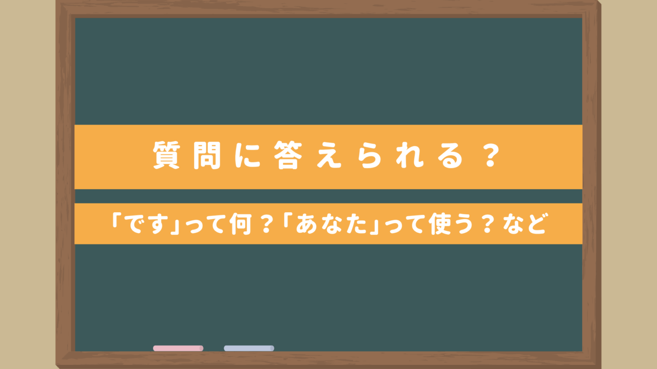 【答えられる？】ゼロ初級者向け・教え方｜よくある質問は？「です」って何？「あなた」って使ってOK？など