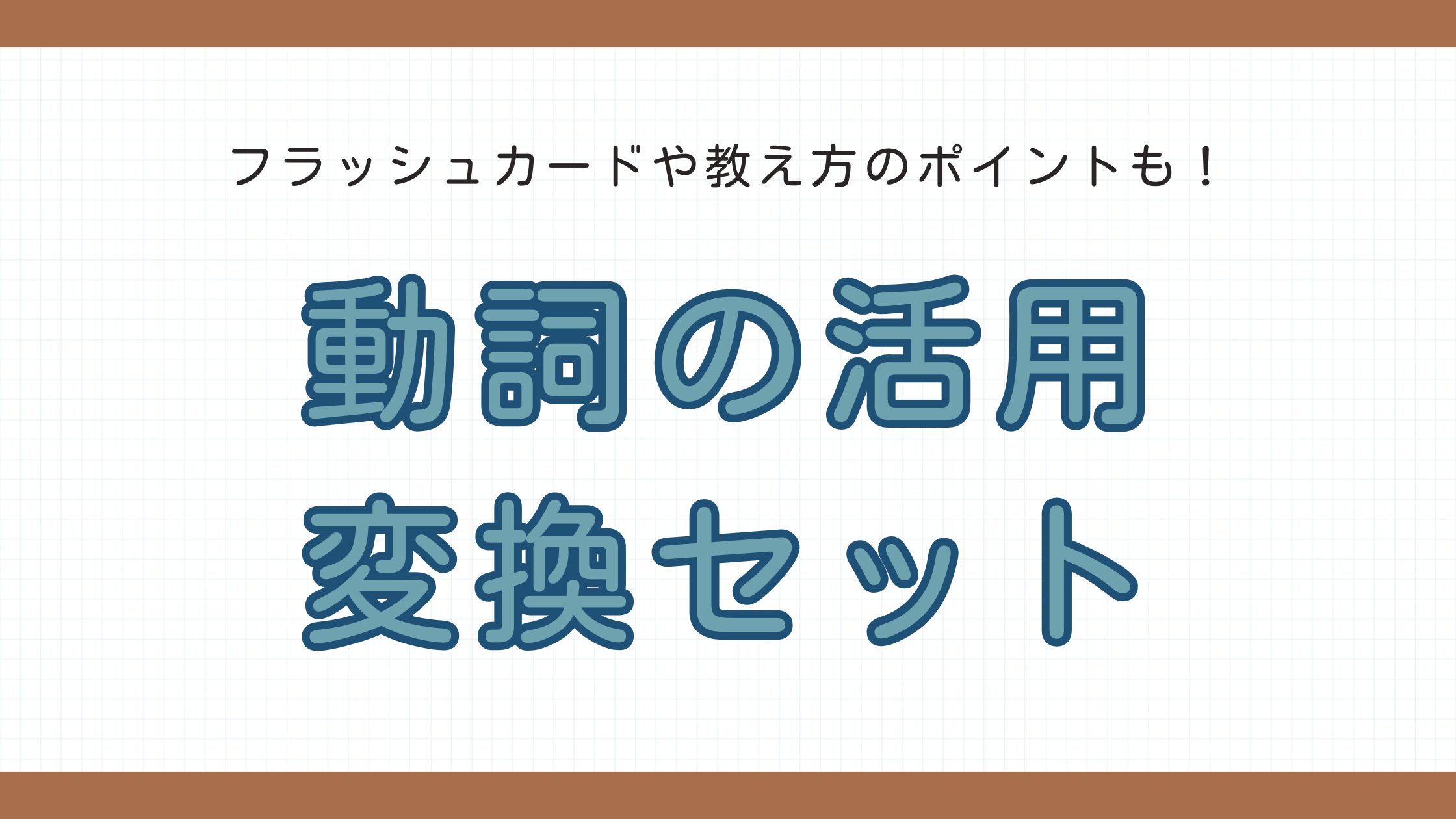 これで全部OK！】動詞の変換活用表一覧＆フラッシュカード｜教え方